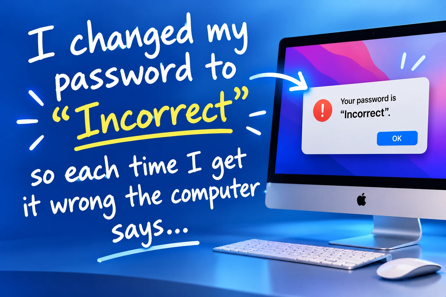 Password joke: I changed my password to Incorrect so each time I get it wrong the computer says Your password is Incorrect.